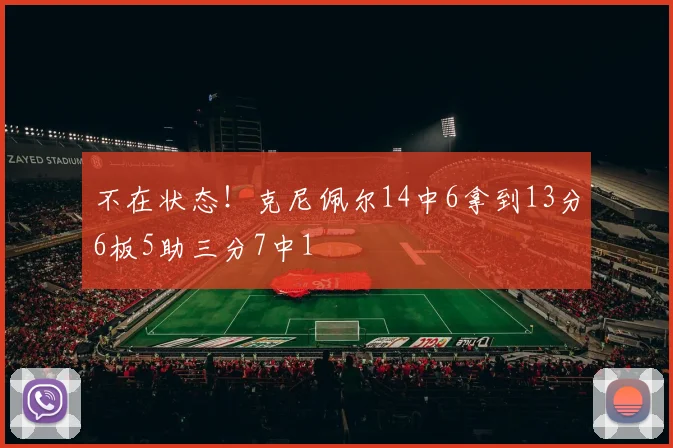 不在状态！克尼佩尔14中6拿到13分6板5助三分7中1