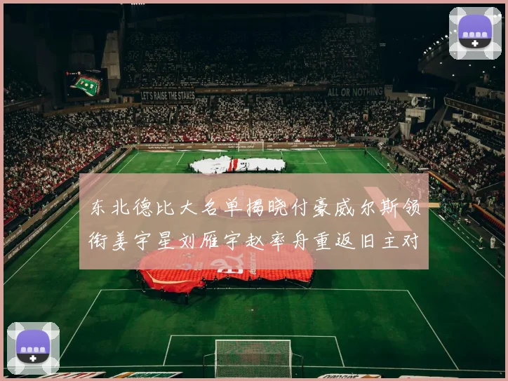 东北德比大名单揭晓付豪威尔斯领衔姜宇星刘雁宇赵率舟重返旧主对决